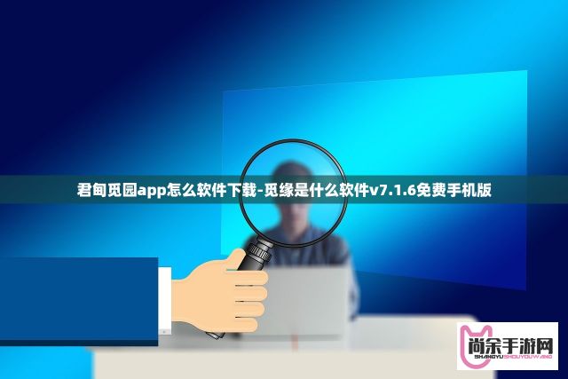 君甸觅园app怎么软件下载-觅缘是什么软件v7.1.6免费手机版